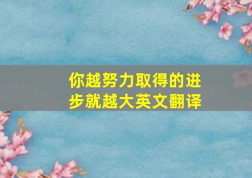 你越努力取得的进步就越大英文翻译