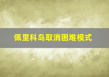 佩里科岛取消困难模式