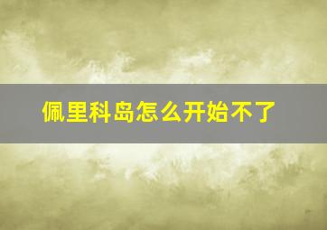 佩里科岛怎么开始不了