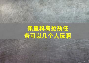 佩里科岛抢劫任务可以几个人玩啊