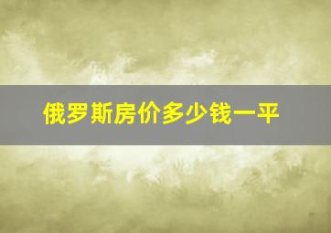 俄罗斯房价多少钱一平