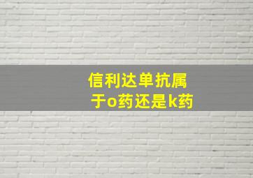 信利达单抗属于o药还是k药