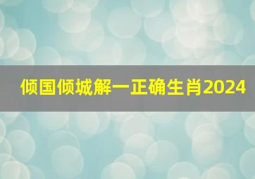 倾国倾城解一正确生肖2024