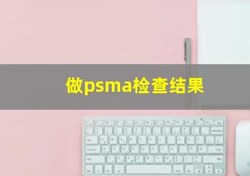 做psma检查结果