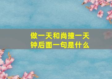 做一天和尚撞一天钟后面一句是什么