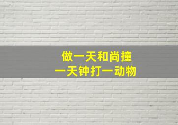 做一天和尚撞一天钟打一动物