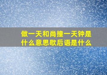 做一天和尚撞一天钟是什么意思歇后语是什么