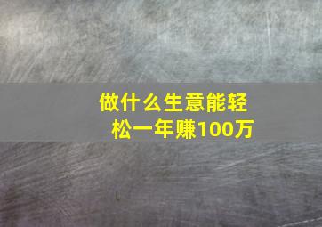 做什么生意能轻松一年赚100万