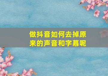 做抖音如何去掉原来的声音和字幕呢