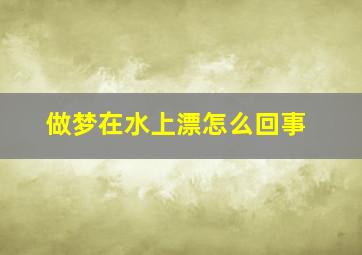 做梦在水上漂怎么回事