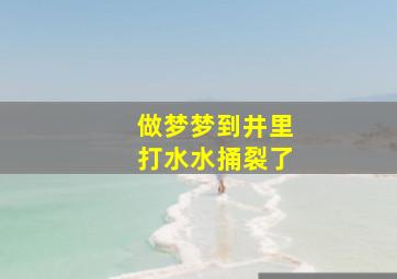 做梦梦到井里打水水捅裂了