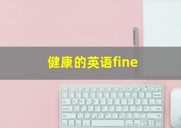 健康的英语fine