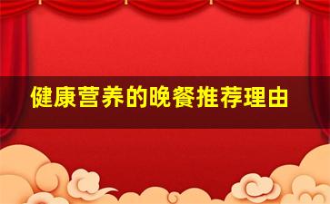 健康营养的晚餐推荐理由