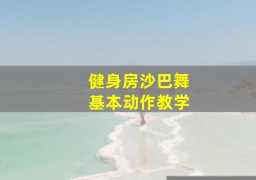 健身房沙巴舞基本动作教学