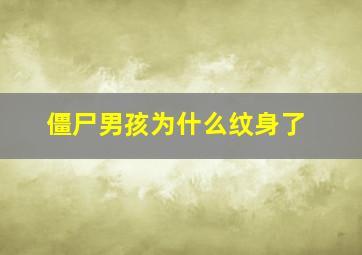 僵尸男孩为什么纹身了