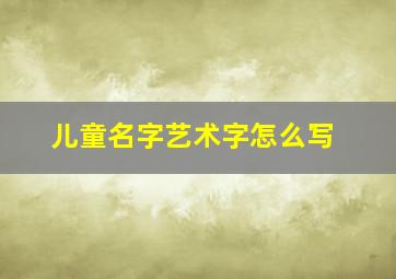 儿童名字艺术字怎么写