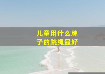 儿童用什么牌子的跳绳最好