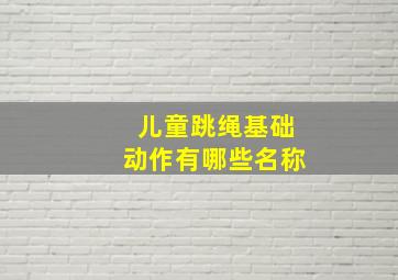 儿童跳绳基础动作有哪些名称