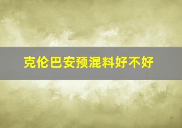 克伦巴安预混料好不好