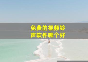 免费的视频铃声软件哪个好