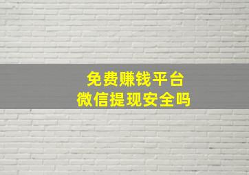 免费赚钱平台微信提现安全吗