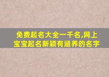 免费起名大全一千名,网上宝宝起名新颖有涵养的名字