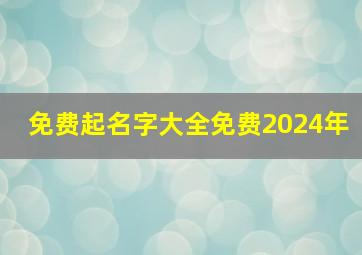 免费起名字大全免费2024年