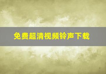 免费超清视频铃声下载