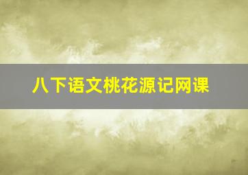 八下语文桃花源记网课