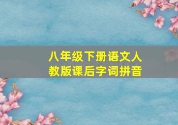 八年级下册语文人教版课后字词拼音