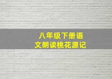 八年级下册语文朗读桃花源记