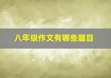 八年级作文有哪些题目