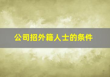 公司招外籍人士的条件