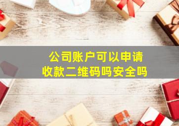 公司账户可以申请收款二维码吗安全吗