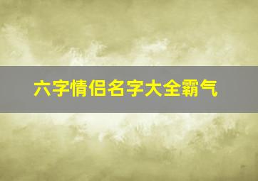 六字情侣名字大全霸气