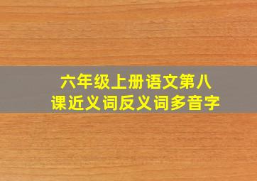 六年级上册语文第八课近义词反义词多音字