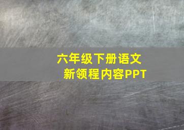 六年级下册语文新领程内容PPT