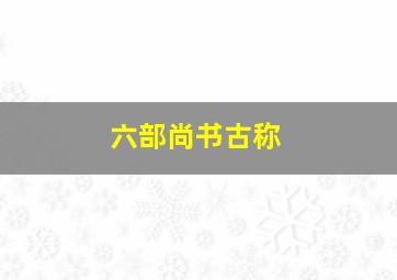 六部尚书古称