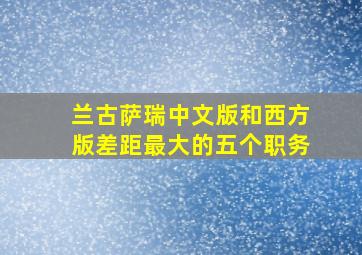 兰古萨瑞中文版和西方版差距最大的五个职务