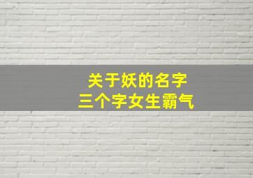 关于妖的名字三个字女生霸气