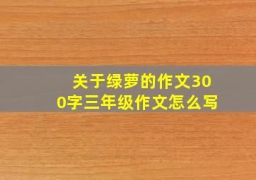 关于绿萝的作文300字三年级作文怎么写