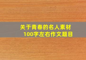 关于青春的名人素材100字左右作文题目