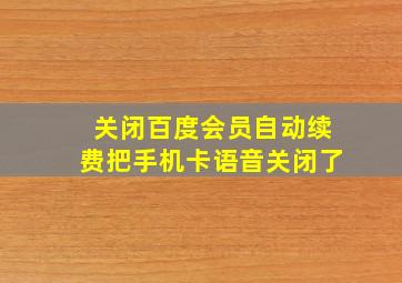 关闭百度会员自动续费把手机卡语音关闭了