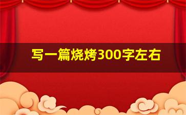 写一篇烧烤300字左右