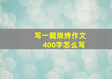 写一篇烧烤作文400字怎么写