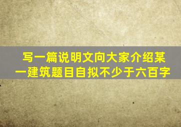 写一篇说明文向大家介绍某一建筑题目自拟不少于六百字