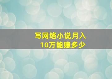 写网络小说月入10万能赚多少