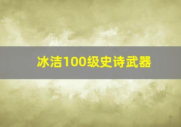 冰洁100级史诗武器