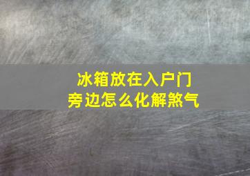 冰箱放在入户门旁边怎么化解煞气