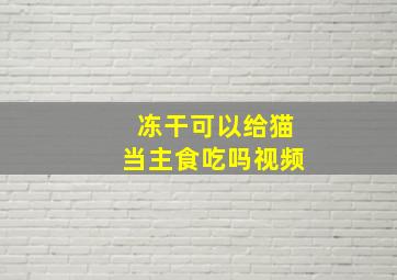 冻干可以给猫当主食吃吗视频